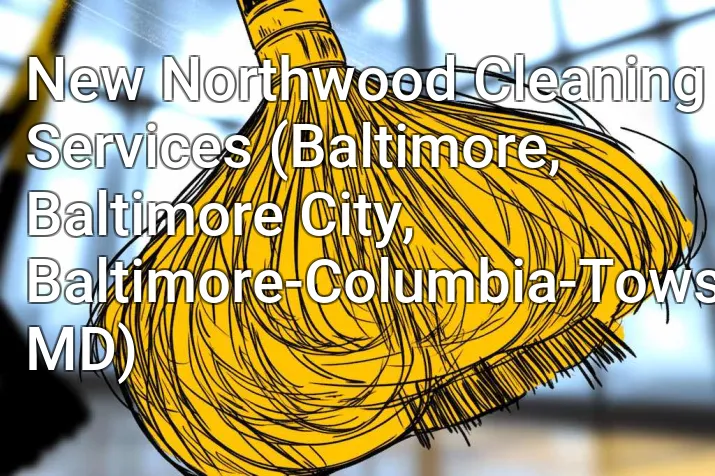 New Northwood Cleaning Services (Baltimore, Baltimore City, Baltimore-Columbia-Towson, MD)