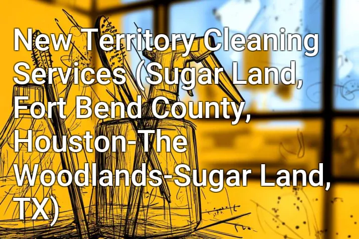 New Territory Cleaning Services (Sugar Land, Fort Bend County, Houston-The Woodlands-Sugar Land, TX)