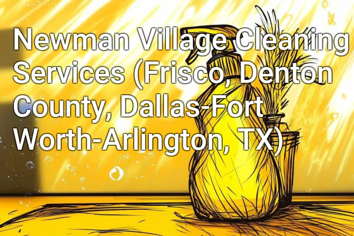 Newman Village Cleaning Services (Frisco, Denton County, Dallas-Fort Worth-Arlington, TX)