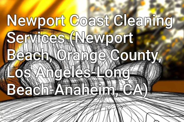 Newport Coast Cleaning Services (Newport Beach, Orange County, Los Angeles-Long Beach-Anaheim, CA)
