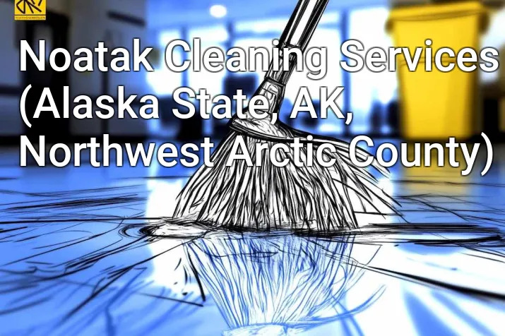 Noatak Cleaning Services (Alaska State, AK, Northwest Arctic County)