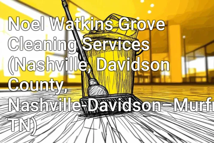Noel Watkins Grove Cleaning Services (Nashville, Davidson County, Nashville-Davidson–Murfreesboro–Franklin, TN)