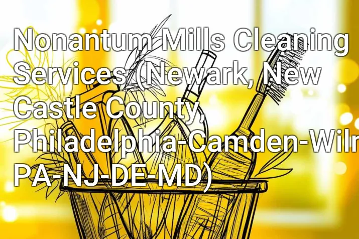 Nonantum Mills Cleaning Services (Newark, New Castle County, Philadelphia-Camden-Wilmington, PA-NJ-DE-MD)