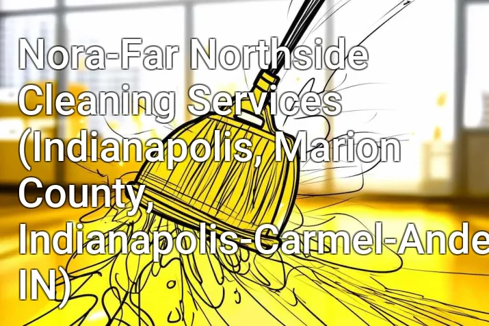 Nora-Far Northside Cleaning Services (Indianapolis, Marion County, Indianapolis-Carmel-Anderson, IN)