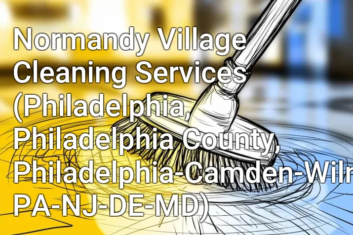 Normandy Village Cleaning Services (Philadelphia, Philadelphia County, Philadelphia-Camden-Wilmington, PA-NJ-DE-MD)