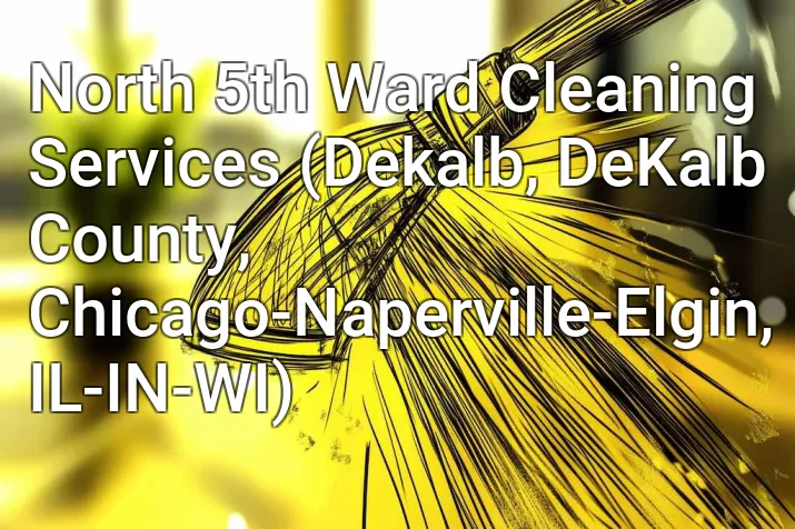 North 5th Ward Cleaning Services (Dekalb, DeKalb County, Chicago-Naperville-Elgin, IL-IN-WI)