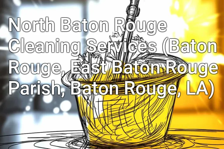 North Baton Rouge Cleaning Services (Baton Rouge, East Baton Rouge Parish, Baton Rouge, LA)
