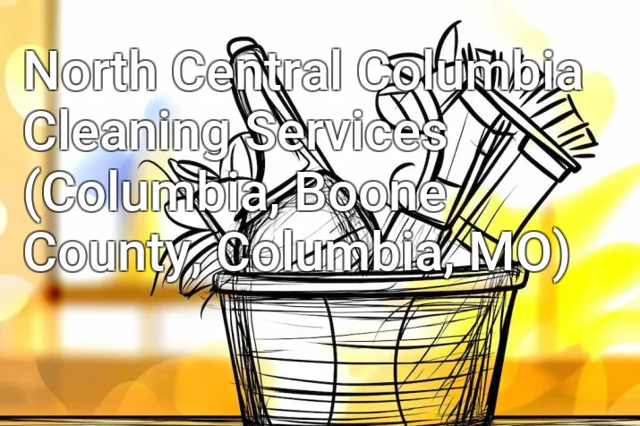 North Central Columbia Cleaning Services (Columbia, Boone County, Columbia, MO)