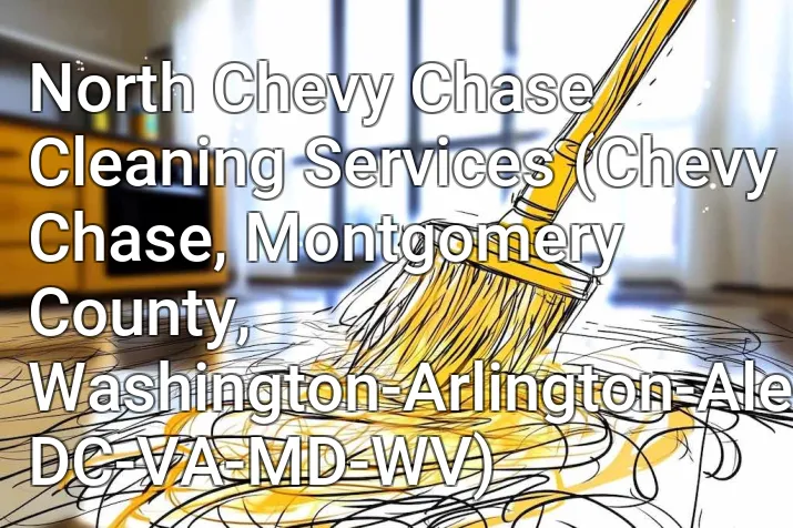 North Chevy Chase Cleaning Services (Chevy Chase, Montgomery County, Washington-Arlington-Alexandria, DC-VA-MD-WV)
