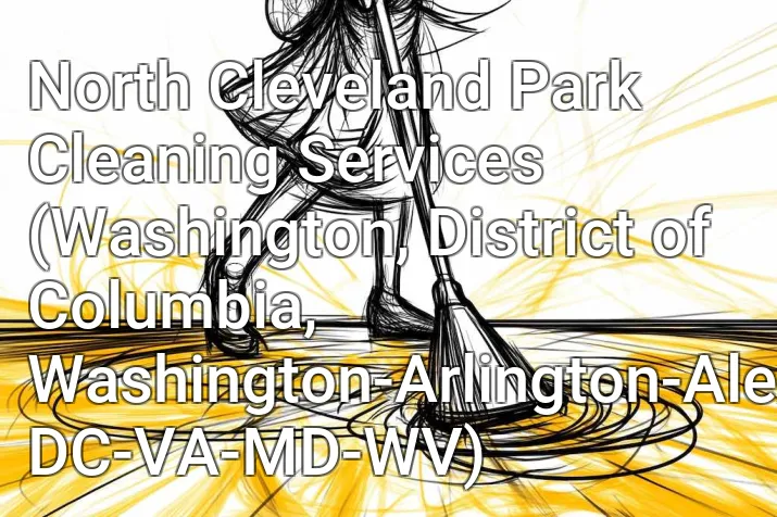 North Cleveland Park Cleaning Services (Washington, District of Columbia, Washington-Arlington-Alexandria, DC-VA-MD-WV)