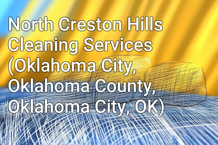 North Creston Hills Cleaning Services (Oklahoma City, Oklahoma County, Oklahoma City, OK)