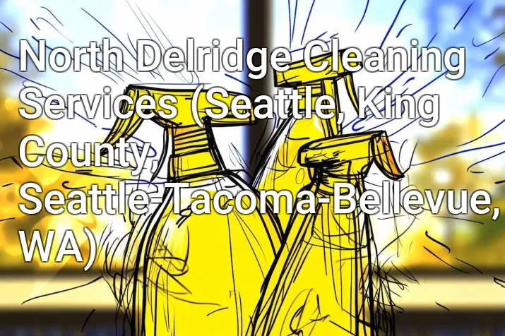 North Delridge Cleaning Services (Seattle, King County, Seattle-Tacoma-Bellevue, WA)