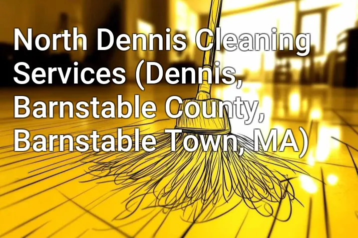 North Dennis Cleaning Services (Dennis, Barnstable County, Barnstable Town, MA)