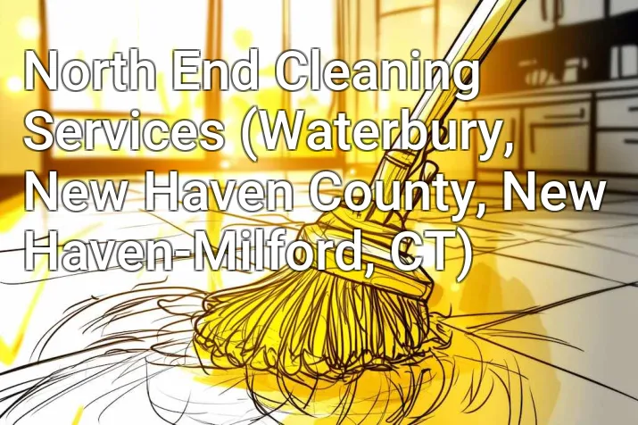 North End Cleaning Services (Waterbury, New Haven County, New Haven-Milford, CT)