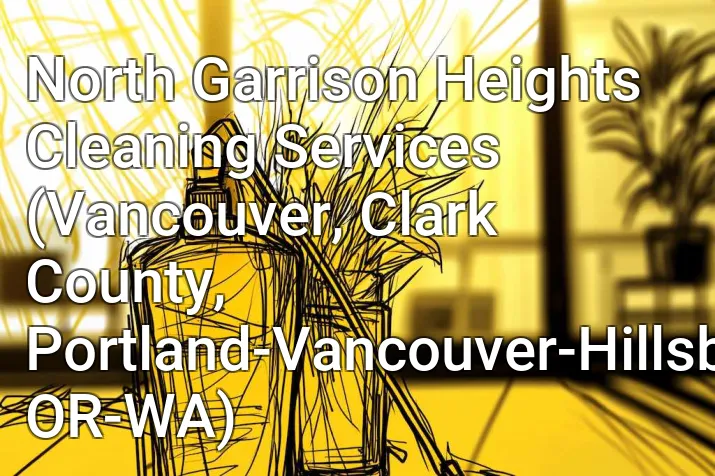 North Garrison Heights Cleaning Services (Vancouver, Clark County, Portland-Vancouver-Hillsboro, OR-WA)