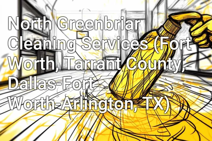 North Greenbriar Cleaning Services (Fort Worth, Tarrant County, Dallas-Fort Worth-Arlington, TX)