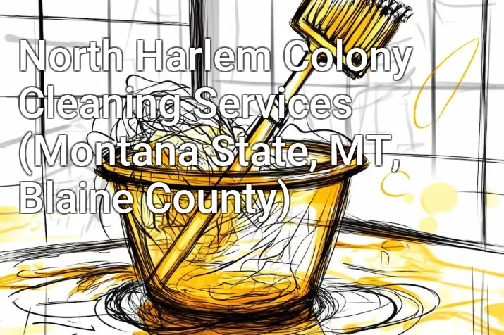 North Harlem Colony Cleaning Services (Montana State, MT, Blaine County)