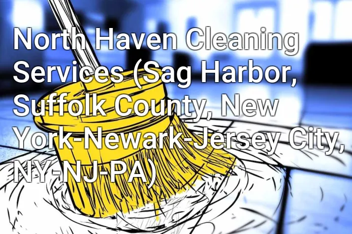 North Haven Cleaning Services (Sag Harbor, Suffolk County, New York-Newark-Jersey City, NY-NJ-PA)