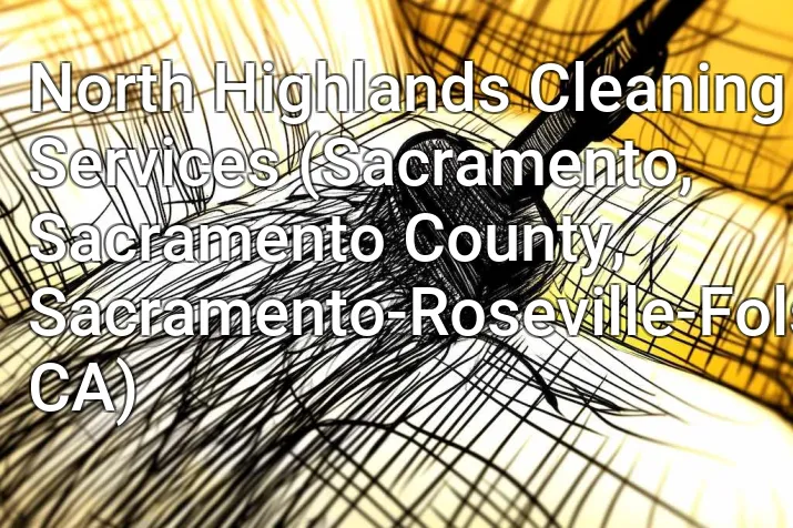 North Highlands Cleaning Services (Sacramento, Sacramento County, Sacramento-Roseville-Folsom, CA)