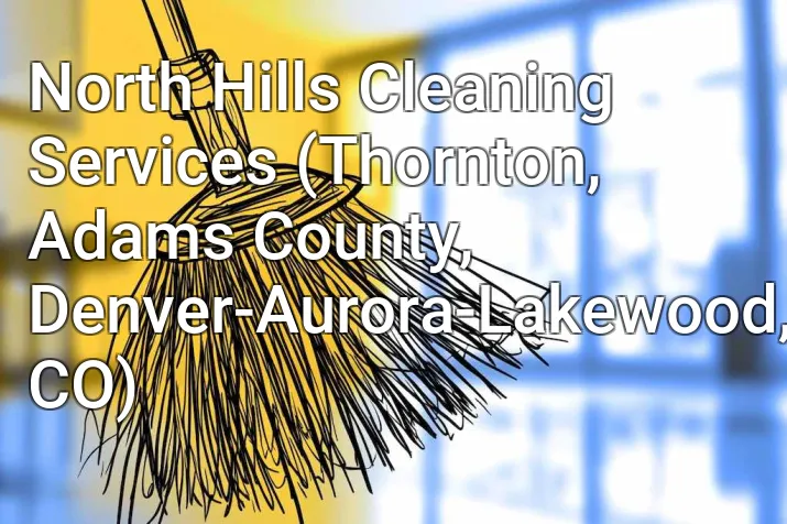 North Hills Cleaning Services (Thornton, Adams County, Denver-Aurora-Lakewood, CO)
