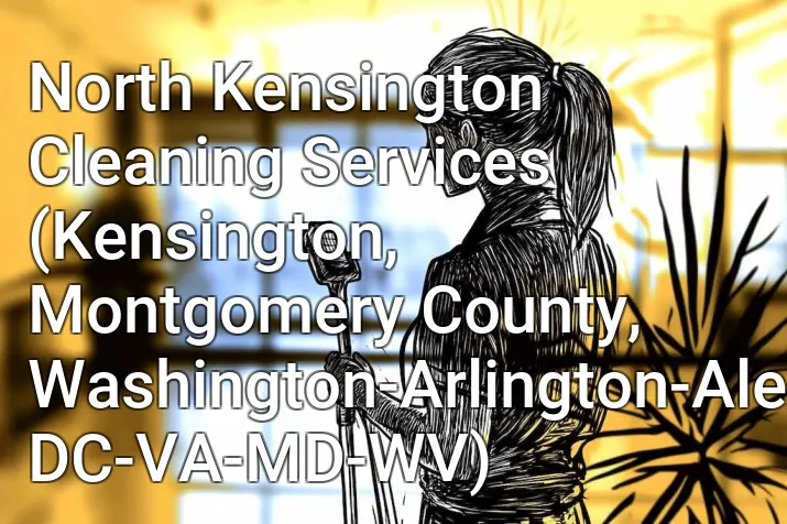 North Kensington Cleaning Services (Kensington, Montgomery County, Washington-Arlington-Alexandria, DC-VA-MD-WV)