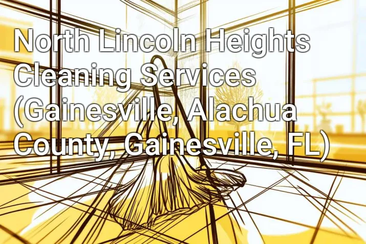 North Lincoln Heights Cleaning Services (Gainesville, Alachua County, Gainesville, FL)