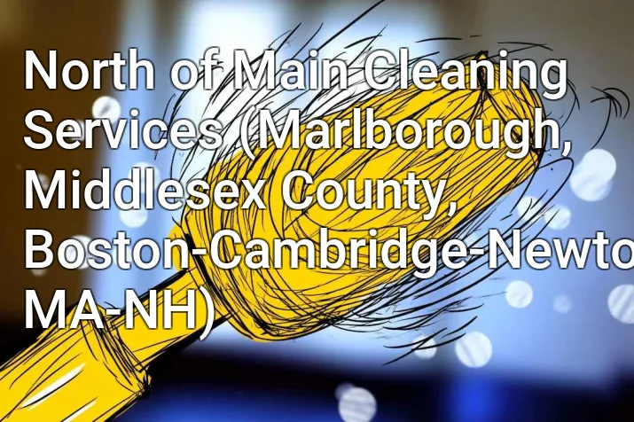 North of Main Cleaning Services (Marlborough, Middlesex County, Boston-Cambridge-Newton, MA-NH)