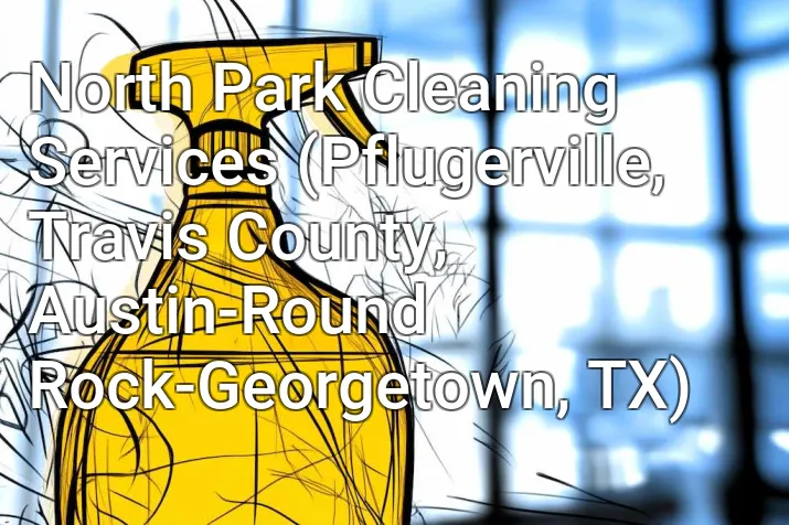 North Park Cleaning Services (Pflugerville, Travis County, Austin-Round Rock-Georgetown, TX)