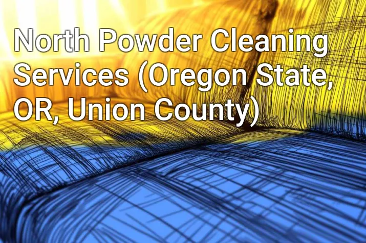 North Powder Cleaning Services (Oregon State, OR, Union County)
