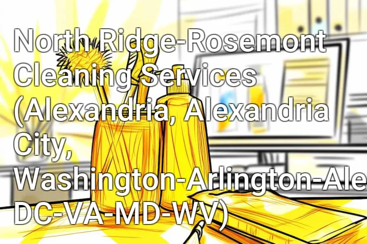 North Ridge-Rosemont Cleaning Services (Alexandria, Alexandria City, Washington-Arlington-Alexandria, DC-VA-MD-WV)