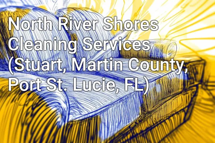 North River Shores Cleaning Services (Stuart, Martin County, Port St. Lucie, FL)