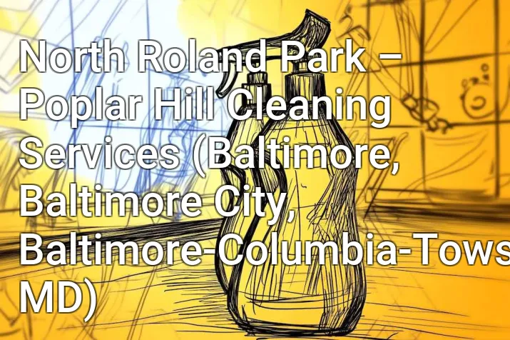 North Roland Park – Poplar Hill Cleaning Services (Baltimore, Baltimore City, Baltimore-Columbia-Towson, MD)