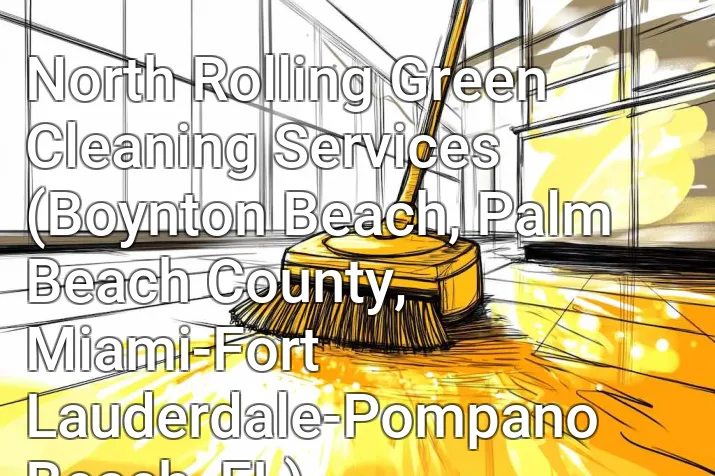 North Rolling Green Cleaning Services (Boynton Beach, Palm Beach County, Miami-Fort Lauderdale-Pompano Beach, FL)