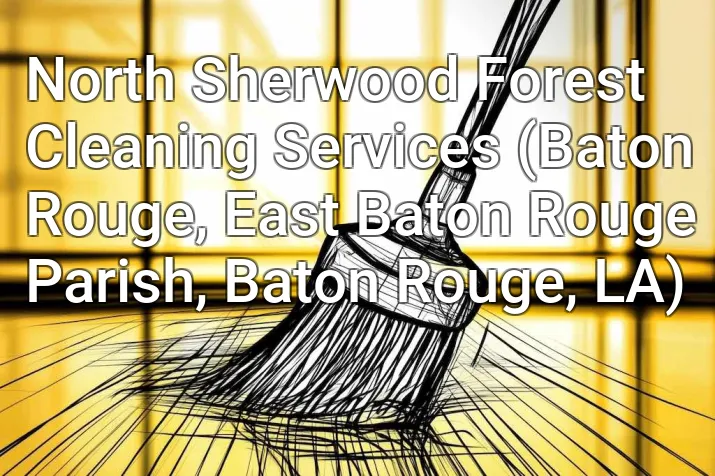North Sherwood Forest Cleaning Services (Baton Rouge, East Baton Rouge Parish, Baton Rouge, LA)