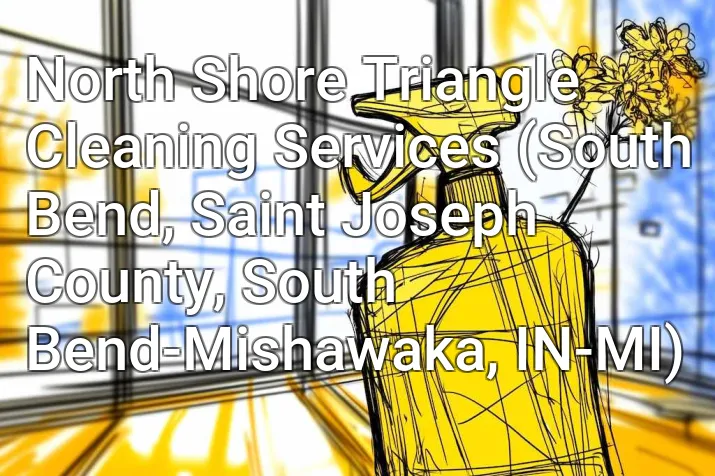 North Shore Triangle Cleaning Services (South Bend, Saint Joseph County, South Bend-Mishawaka, IN-MI)