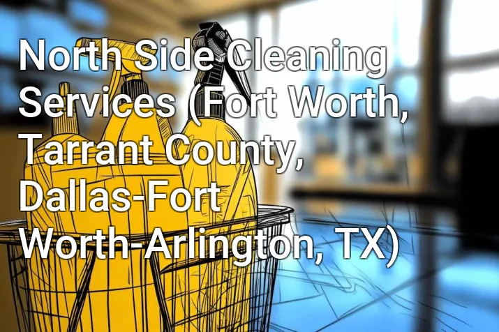 North Side Cleaning Services (Fort Worth, Tarrant County, Dallas-Fort Worth-Arlington, TX)
