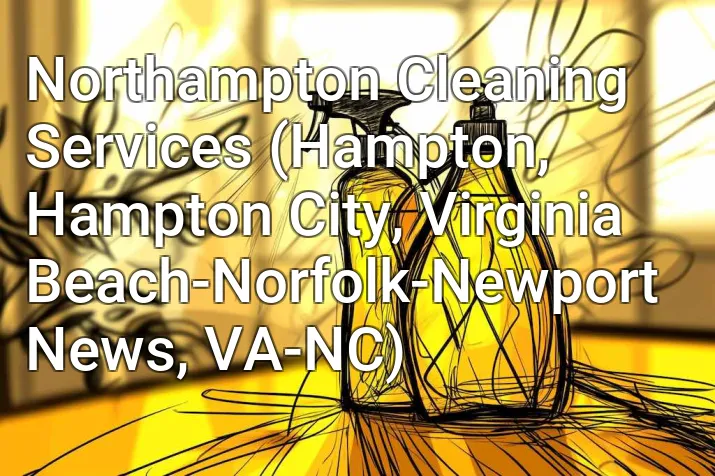 Northampton Cleaning Services (Hampton, Hampton City, Virginia Beach-Norfolk-Newport News, VA-NC)