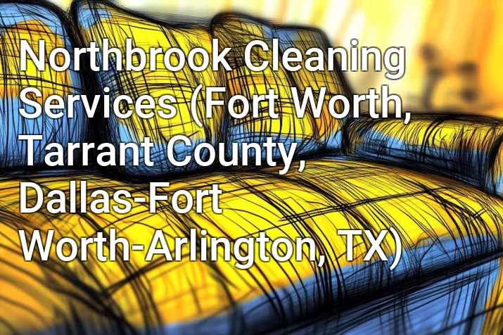 Northbrook Cleaning Services (Fort Worth, Tarrant County, Dallas-Fort Worth-Arlington, TX)