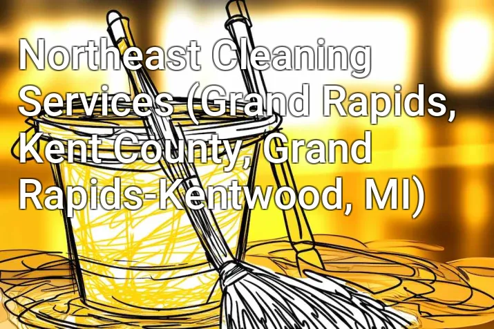 Northeast Cleaning Services (Grand Rapids, Kent County, Grand Rapids-Kentwood, MI)