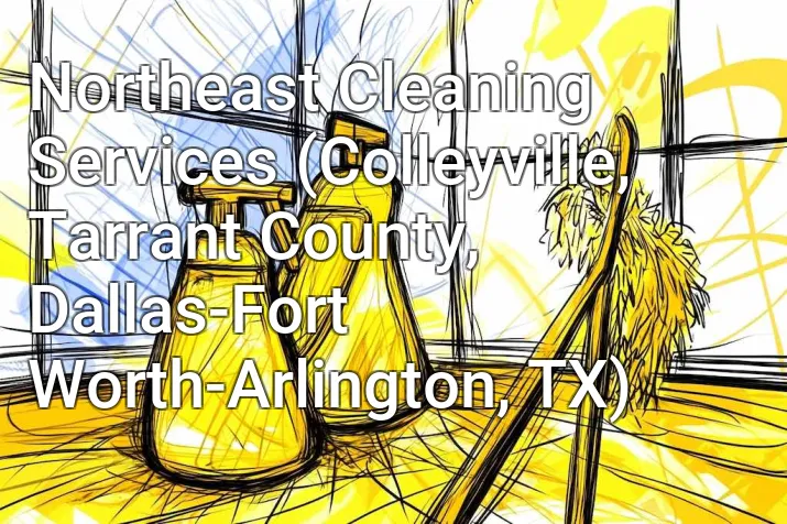 Northeast Cleaning Services (Colleyville, Tarrant County, Dallas-Fort Worth-Arlington, TX)