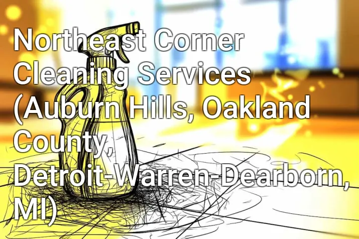 Northeast Corner Cleaning Services (Auburn Hills, Oakland County, Detroit-Warren-Dearborn, MI)