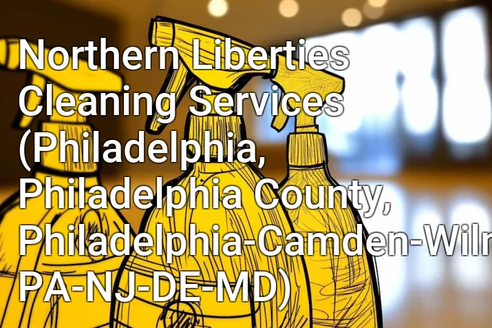 Northern Liberties Cleaning Services (Philadelphia, Philadelphia County, Philadelphia-Camden-Wilmington, PA-NJ-DE-MD)