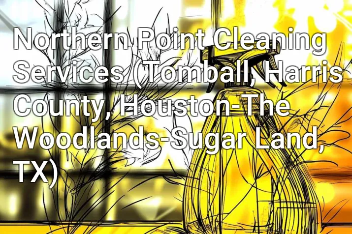 Northern Point Cleaning Services (Tomball, Harris County, Houston-The Woodlands-Sugar Land, TX)