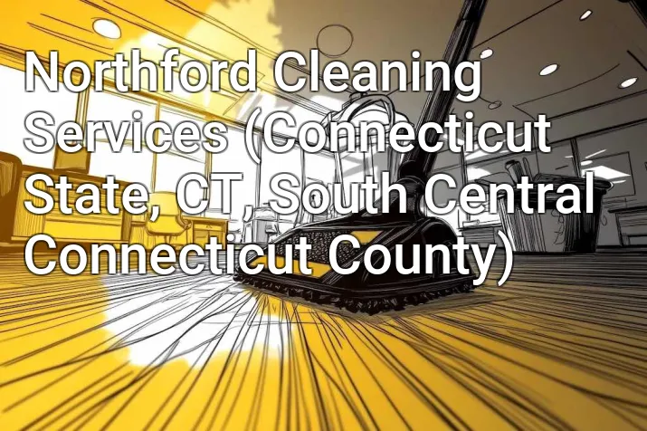 Northford Cleaning Services (Connecticut State, CT, South Central Connecticut County)