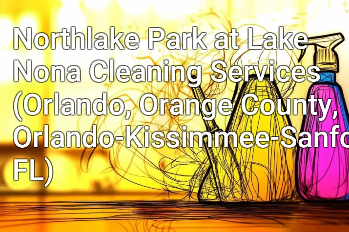 Northlake Park at Lake Nona Cleaning Services (Orlando, Orange County, Orlando-Kissimmee-Sanford, FL)