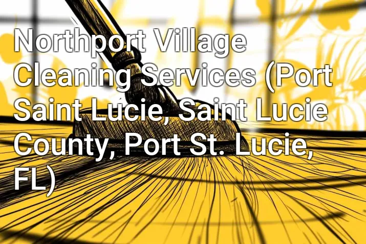 Northport Village Cleaning Services (Port Saint Lucie, Saint Lucie County, Port St. Lucie, FL)