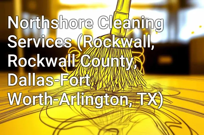 Northshore Cleaning Services (Rockwall, Rockwall County, Dallas-Fort Worth-Arlington, TX)