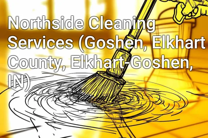 Northside Cleaning Services (Goshen, Elkhart County, Elkhart-Goshen, IN)