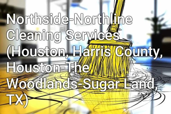 Northside-Northline Cleaning Services (Houston, Harris County, Houston-The Woodlands-Sugar Land, TX)