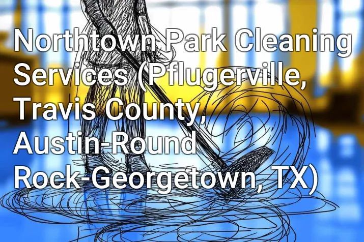 Northtown Park Cleaning Services (Pflugerville, Travis County, Austin-Round Rock-Georgetown, TX)